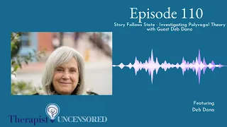 TU110: Story Follows State - Investigating Polyvagal Theory with Guest Deb Dana