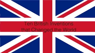 Ten British Inventions That Changed The World