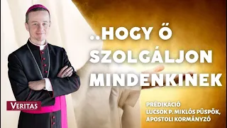 ...hogy ő szolgáljon mindenkinek. Prédikáció Lucsok P. Miklós püspök, Apostoli kormányzó