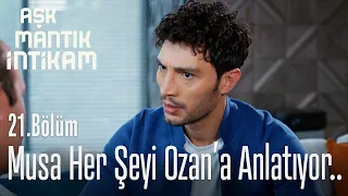 Musa her şeyi Ozan'a anlatıyor.. - Aşk Mantık İntikam 21. Bölüm