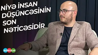 Niyə insan düşüncəsinin son nəticəsidir? | Orxan Şahbaz | BIZNESKAR