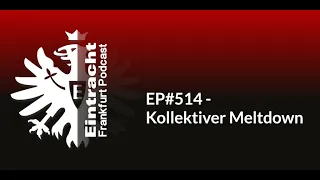 EP#514 - Kollektiver Meltdown | Eintracht Frankfurt Podcast