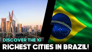 DISCOVER THE 10 RICHEST CITIES IN BRAZIL!