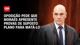 Oposição pede que Moraes apresente provas de suposto plano para matá-lo | CNN 360º