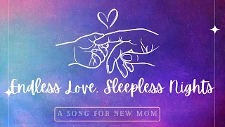 A song for new mom - Endless Love, Sleepless Nights