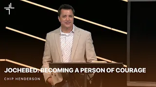 Strong Women of the Bible | Jochebed: Becoming a Person of Courage | Chip Henderson