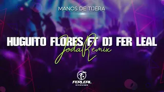 HUGUITO FLORES - MANOS DE TIJERA (Joda Remix) - Dj Fer Leal 2022