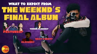 5 Expectations for The Weeknd's Next (and FINAL) Album!