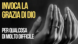 Preghiera per Qualcosa di Molto Difficile   Invoca la Grazia di Dio