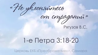 "Не уклоняйтесь от страданий" 1 Пет. 3:18-20 - Рягузов Виктор Семенович 07.05.17