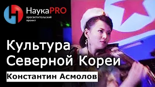 Культура Северной Кореи – кореевед Константин Асмолов | Научпоп | Корееведение | НаукаPRO