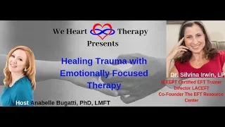 Healing Trauma with Emotionally Focused Therapy, Featuring EFT Trainer Dr. Silvina Irwin