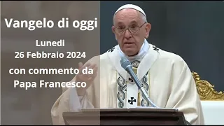 Vangelo di Oggi - Lunedi 26 Febbraio 2024 con commento da Papa Francesco