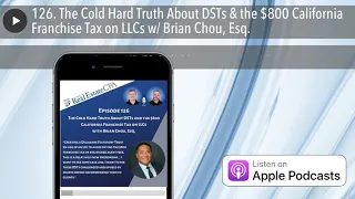 126. The Cold Hard Truth About DSTs & the $800 California Franchise Tax on LLCs w/ Brian Chou, Esq.