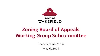 Wakefield Zoning Board of Appeals Working Group Subcommittee Meeting - May 6, 2024
