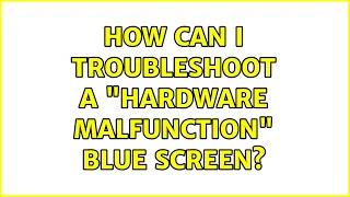 How can I troubleshoot a "Hardware Malfunction" blue screen? (2 Solutions!!)