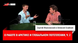 Алексей Екайкин о работе в Арктике и глобальном потеплении. Часть вторая.