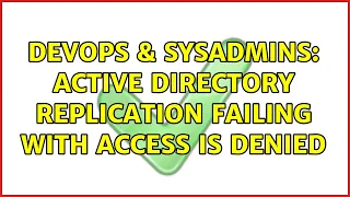 DevOps & SysAdmins: Active Directory replication failing with Access is Denied (2 Solutions!!)