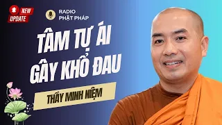 Sư Minh Niệm - TỰ ÁI Là Nguyên Nhân GÂY RA KHỔ ĐAU | Radio Phật Pháp