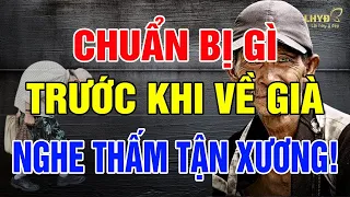 Chuẩn Bị Gì Trước Khi Về Già Để Đừng Nói Hai Từ “GIÁ NHƯ” - Lời Hay Ý Đẹp