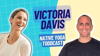 Victoria Davis Yoga On The Native Yoga Toddcast