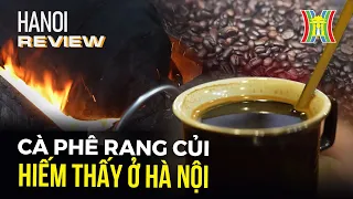 Quán cà phê 98 năm tuổi vẫn luôn kín khách nhờ công thức rang cà phê đặc biệt | Hanoi Review