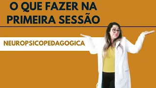 O QUE FAZER NA PRIMERA SESSÃO NEUROPSICOPEDAGÓGICA | KAREN DENIZ