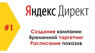 Настройка Яндекс Директ #1 Создание кампании, Временной таргетинг, Расписание показов