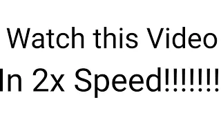 Watch This Video In 2x Speed!!!