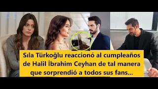 Sıla reacted to Halil İbrahim's birthday in such a way that surprised all her fans.