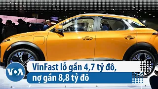 VinFast lỗ gần 4,7 tỷ đô, nợ gần 8,8 tỷ đô | VOA Tiếng Việt