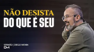 NÃO DESISTA DO QUE É SEU - #DIEGOMENIN | SERMÃO