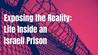 Exposing the Reality: Life Inside an Israeli Prison
