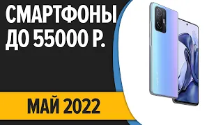 ТОП—5. Лучшие смартфоны до 55000 рублей. Май 2022 года. Рейтинг!