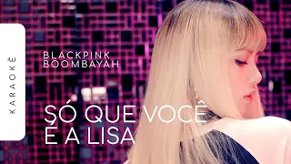 [KARAOKÊ] BLACKPINK - BOOMBAYAH / SÓ QUE VOCÊ É A LISA (LISA PART)