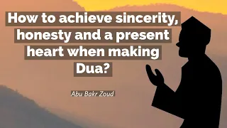 How to achieve sincerity, honesty and a present heart when making Dua? | Abu Bakr Zoud