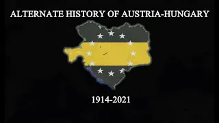 ALTERNATE HISTORY OF AUSTRIA HUNGARY (1914-2021)