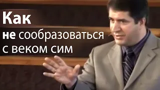 Как не сообразоваться с веком сим (Римлянам 12:2) - Александр Гырбу