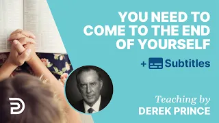 You Need To Come To The End Of Yourself | Derek Prince