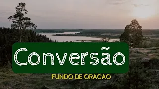 " CONVERSAO"/ FUNDO MUSICAL / FUNDO DE ORACAO E MEDITACAO