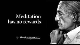 Meditation has no rewards | Krishnamurti