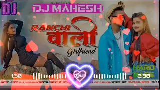 Ranchi wali girlfriend dj songs !!