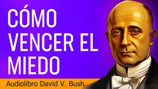 El secreto para vencer el miedo que David V Bush nos enseña - AUDIOLIBRO