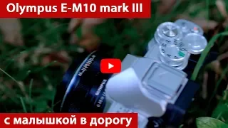 Olympus OM-D E-M10 mark III. Малышка в дорогу. Обзор