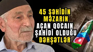 45 Şəhidi Məzarda Görən Qocanın Şahidi Olduğu Dəhşətlər /Rəhman Məlikli