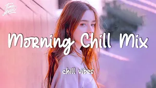 Relaxing morning songs - Morning vibes chill mix music morning
