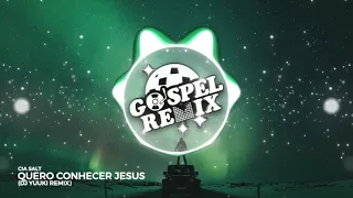 GOSPEL REMIX 🔵 Cia SALT - Quero Conhecer Jesus (Dj Yuuki Prog Remix) [Prog PSY Gospel]