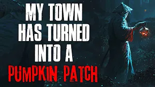"My Town Has Turned Into A Pumpkin Patch" Creepypasta