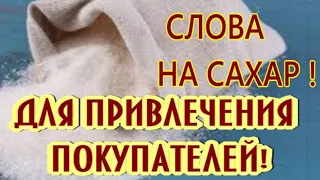 СЛОВА НА САХАР ДЛЯ ПРИВЛЕЧЕНИЯ ПОКУПАТЕЛЕЙ !!! ПОКУПАТЕЛИ ТОЛПАМИ БУДУТ ХОДИТЬ !!