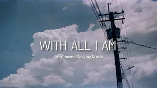 With all I am | Instrumental Soaking Music | Dawn dew